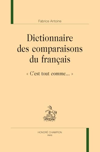Dictionnaire des comparaisons du français: « C’est tout comme… » von Honoré Champion