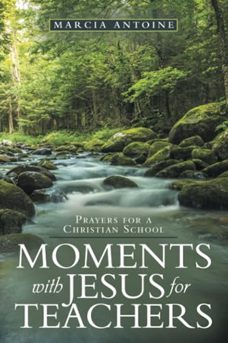 Moments with Jesus for teachers: Prayers for a Christian School von WestBow Press
