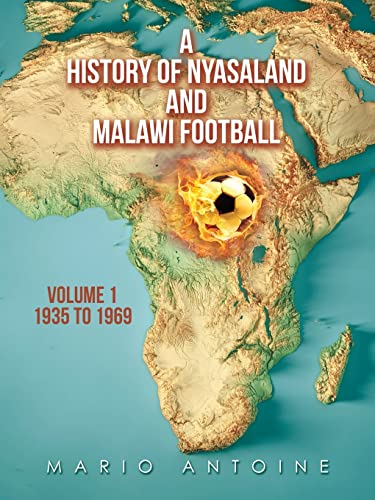 A History of Nyasaland and Malawi Football: Volume 1 1935 to 1969 von AuthorHouse UK