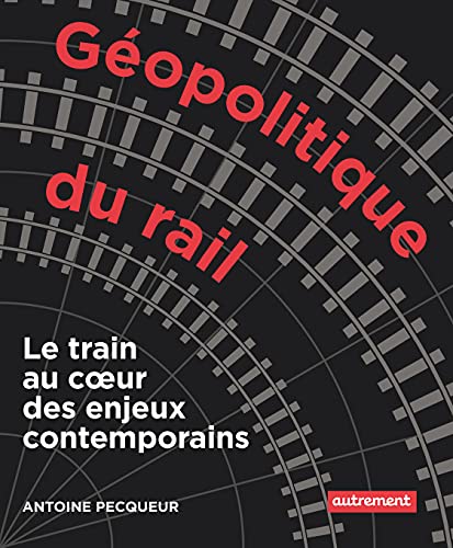 Géopolitique du rail: Le train au coeur des enjeux contemporains