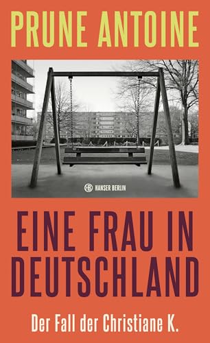 Eine Frau in Deutschland: Der Fall der Christiane K. von Hanser Berlin