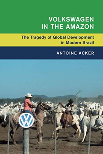 Volkswagen in the Amazon: The Tragedy of Global Development in Modern Brazil (Global and International History) von Cambridge University Press