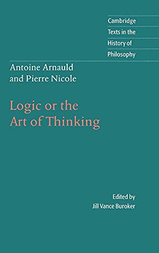 Antoine Arnauld and Pierre Nicole: Logic or the Art of Thinking (Cambridge Texts in the Hist0Ry of Philosophy) von Cambridge University Press
