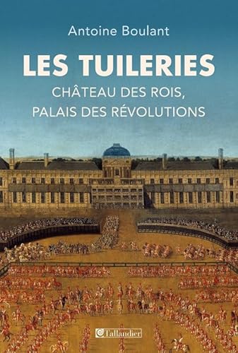 Les Tuileries. Château des rois, palais des révolutions