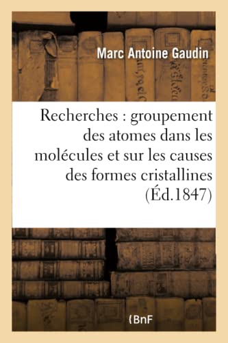 Recherches sur le groupement des atomes dans les molécules et sur les causes les plus intimes: Des Formes Cristallines (Sciences) von Hachette Livre - BNF