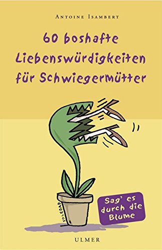 60 boshafte Liebenswürdigkeiten für Schwiegermütter: Sag' es durch die Blume 60 boshafte Liebenswürdigkeiten für Schwiegermütter: Sag' es durch die Blume von Verlag Eugen Ulmer
