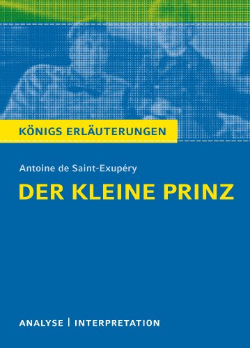 Der kleine Prinz von Antoine de Saint-Exupéry.: Textanalyse und Interpretation mit ausführlicher Inhaltsangabe und Abituraufgaben mit Lösungen (Königs Erläuterungen und Materialien, Band 378) Der kleine Prinz von Antoine de Saint-Exupéry.: Textanalyse und Interpretation mit ausführlicher Inhaltsangabe und Abituraufgaben mit Lösungen (Königs Erläuterungen und Materialien, Band 378)