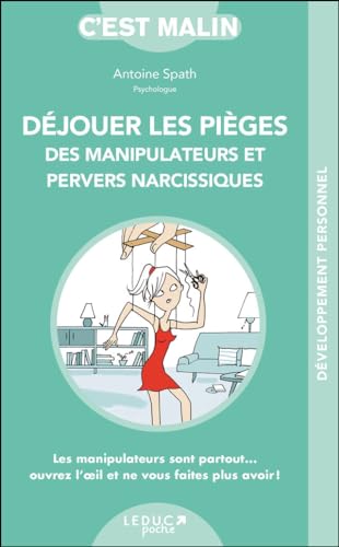 Déjouer les pièges des manipulateurs et pervers narcissiques, c'est malin: Les manipulateurs sont partout...ouvrez l'oeil et ne vous faites plus avoir! von LEDUC.S