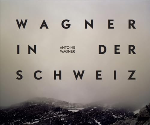 Richard Wagner in der Schweiz: Fotografien von Antoine Wagner