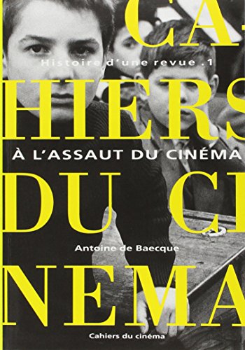 Les Cahiers du Cinéma : Histoire d'une revue. Tome I : A l'assaut du cinéma 1951-1959