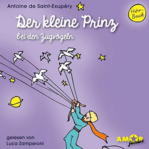 Der kleine Prinz bei den Zugvögeln (Folge 5) gelesen von Luca Zamperoni: Lesung. Ungekürzte Ausgabe von Amor Verlag