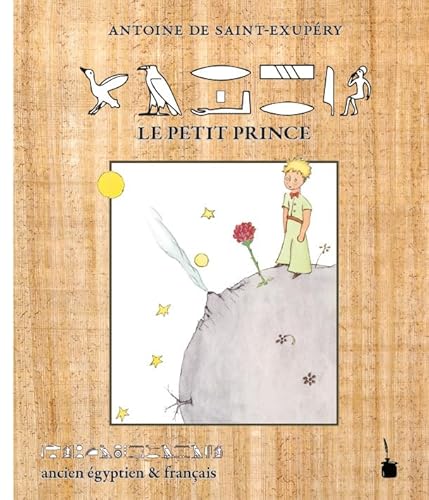 Le Petit Prince: Der kleine Prinz - zweisprachig: altägyptische Hieroglyphen und Französisch: ancien égyptien & français /in altägyptischen Hieroglyphen und französisch von Edition Tintenfa