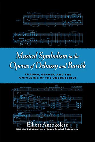 Musical Symbolism in the Operas of Debussy and Bartok: Trauma, Gender, and the Unfolding of the Unconscious