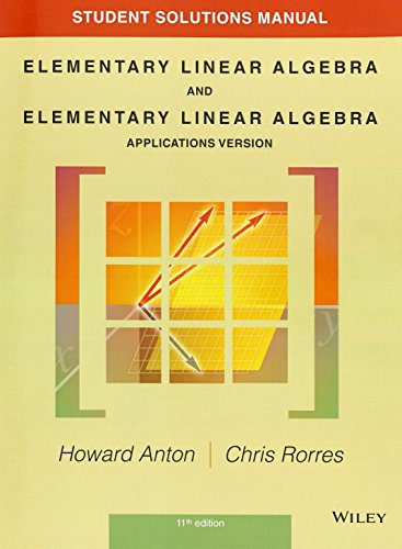 Student Solutions Manual to Accompany Elementary Linear Algebra, Applications Version, 11E: Application Version Student Solutions Manual to Accompany Elementary Linear Algebra, Applications Version, 11E: Application Version