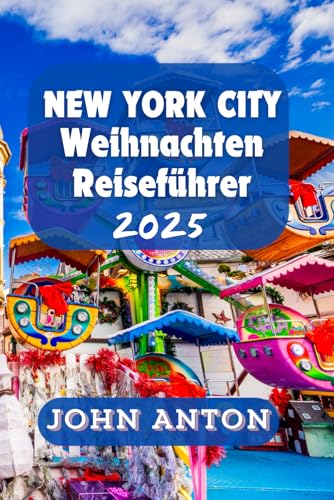 NEW YORK CITY WEIHNACHTS REISEFÜHRER: Genießen Sie festliche Erlebnisse, sehenswerte Sehenswürdigkeiten und Insidertipps zum Weihnachtszauber in New York City 2024–2025 (Vollfarbe)