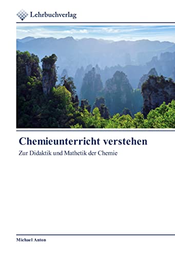 Chemieunterricht verstehen: Zur Didaktik und Mathetik der Chemie