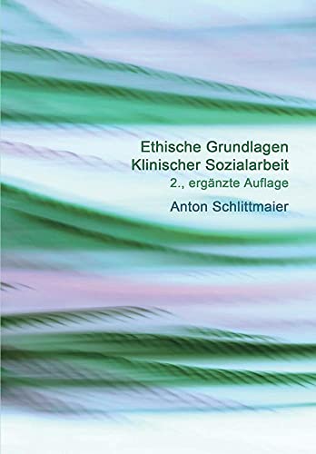 Ethische Grundlagen Klinischer Sozialarbeit: 2., ergänzte Auflage