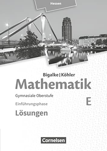 Bigalke/Köhler: Mathematik - Hessen - Ausgabe 2016 - Einführungsphase: Band E - Lösungen zum Schulbuch von Cornelsen Verlag GmbH