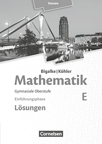 Bigalke/Köhler: Mathematik - Hessen - Ausgabe 2016 - Einführungsphase: Band E - Lösungen zum Schulbuch Bigalke/Köhler: Mathematik - Hessen - Ausgabe 2016 - Einführungsphase: Band E - Lösungen zum Schulbuch