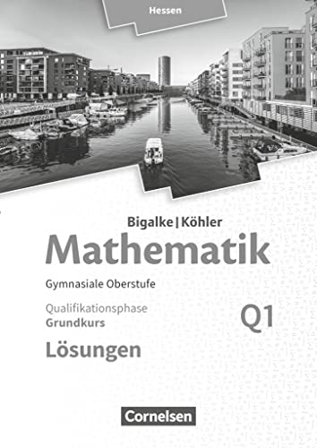 Bigalke/Köhler: Mathematik - Hessen - Ausgabe 2016 - Grundkurs 1. Halbjahr: Band Q1 - Lösungen zum Schulbuch