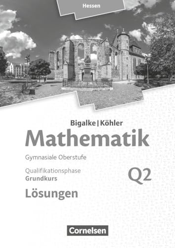 Bigalke/Köhler: Mathematik - Hessen - Ausgabe 2016 - Grundkurs 2. Halbjahr: Band Q2 - Lösungen zum Schulbuch von Cornelsen Verlag GmbH
