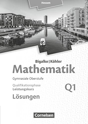 Bigalke/Köhler: Mathematik - Hessen - Ausgabe 2016 - Leistungskurs 1. Halbjahr: Band Q1 - Lösungen zum Schulbuch Bigalke/Köhler: Mathematik - Hessen - Ausgabe 2016 - Leistungskurs 1. Halbjahr: Band Q1 - Lösungen zum Schulbuch