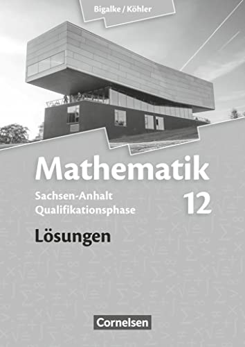 Bigalke/Köhler: Mathematik - Sachsen-Anhalt - 12. Schuljahr: Lösungen zum Schulbuch von Cornelsen Verlag GmbH