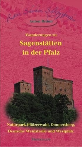 Wanderungen zu Sagenstätten in der Pfalz: Naturpark Pfälzerwald, Donnersberg, Deutsche Weinstraße und Westpfalz: Ritter, Schurken, Schloßgespenster. ... Deutsche Weinstraße und Westpfalz