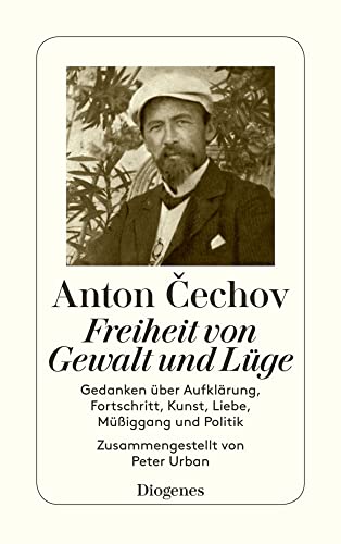 Freiheit von Gewalt und Lüge. Gedanken über Aufklärung, Fortschritt, Kunst, Liebe, Müßiggang und Politik von Diogenes Verlag