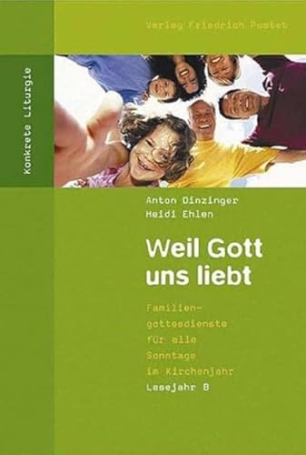 Weil Gott uns liebt: Familiengottesdienste für alle Sonntage im Kirchenjahr. Lesejahr B (Konkrete Liturgie) von Pustet, Friedrich GmbH