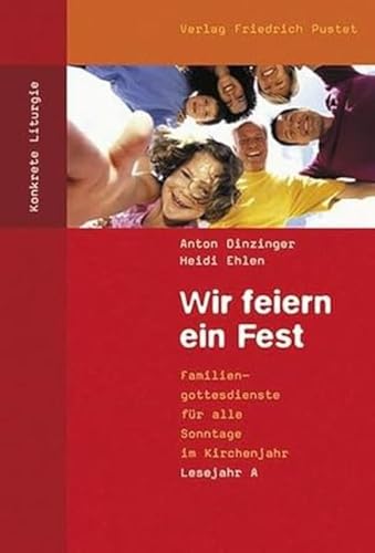 Wir feiern ein Fest: Familiengottesdienste für alle Sonntage im Kirchenjahr. Lesejahr A (Konkrete Liturgie) von Pustet, Friedrich GmbH