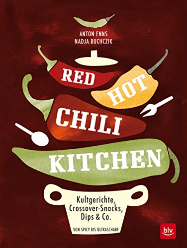 RED HOT CHILI KITCHEN: Kultgerichte, Crossover-Snacks, Dips & Co von spicy bis ultrascharf