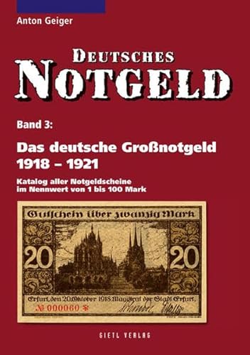 Deutsches Notgeld: Das deutsche Großnotgeld von 1918 bis 1921: Katalog aller Notgeldscheine im Nennwert von 1 bis 100 Mark. Deutsches Notgeld, Band 3 von Gietl Verlag