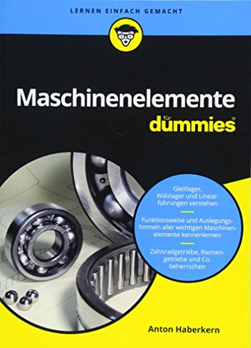 Maschinenelemente für Dummies: Gleitlager, Wälzlager und Linearführungen verstehen. Funktionsweise und Auslegungsformeln aller wichtigen ... Riemengetriebe und Co. beherrschen