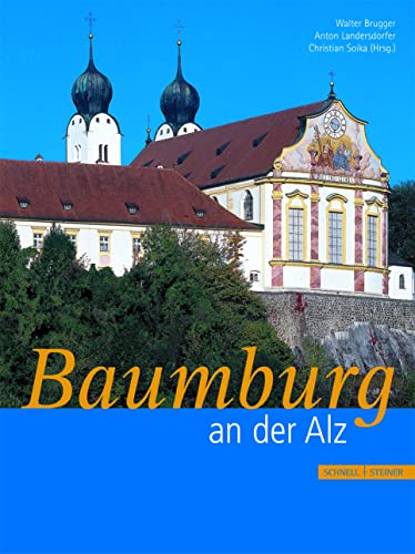 Baumburg an der Alz: Das ehemalige Augustinerchorherrenstift in Geschichte, Kunst, Musik und Wirtschaft von Schnell & Steiner
