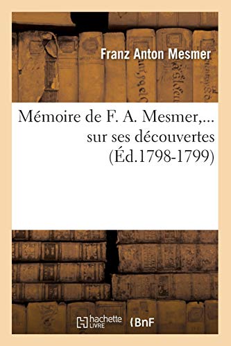 Mémoire de F. A. Mesmer sur ses découvertes (Éd.1798-1799) (Philosophie) von Hachette Livre - BNF