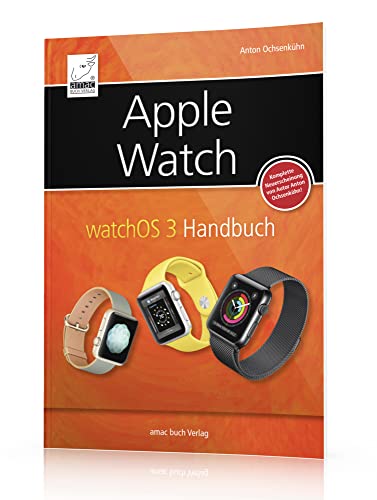 Apple Watch: watchOS 3 Handbuch - ein umfassender Überblick - alles was man vor dem Kauf und zur Handhabung wissen sollte von amac-buch Verlag