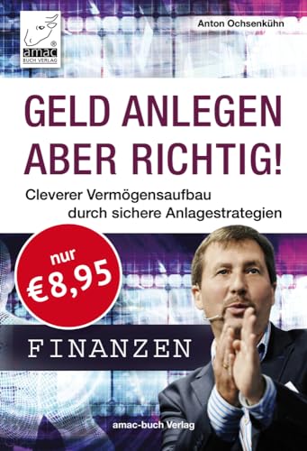 Geld anlegen aber richtig! Cleverer Vermögensaufbau durch sichere Anlagestrategien - stressfrei ca. 8% je Jahr Anlageerfolg mit pfiffigen ... ... Anlagestrategien; inkl. DAX-Renditedreieck