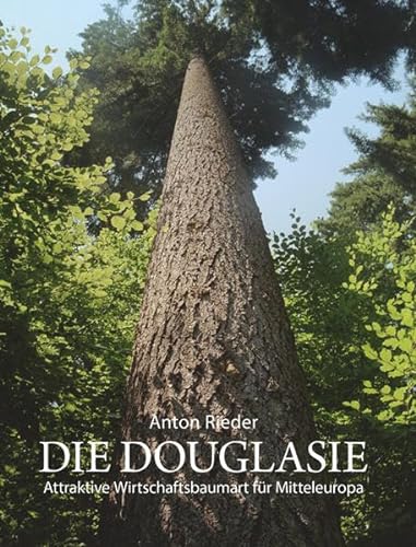 Die Douglasie: Attraktive Wirtschaftsbaumart für Mitteleuropa ; Grundlagen und Argumente für eine Intensivierung des Douglasienanbaues von Bibliothek der Provinz
