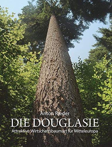 Die Douglasie: Attraktive Wirtschaftsbaumart für Mitteleuropa ; Grundlagen und Argumente für eine Intensivierung des Douglasienanbaues Die Douglasie: Attraktive Wirtschaftsbaumart für Mitteleuropa ; Grundlagen und Argumente für eine Intensivierung des Douglasienanbaues von Bibliothek der Provinz
