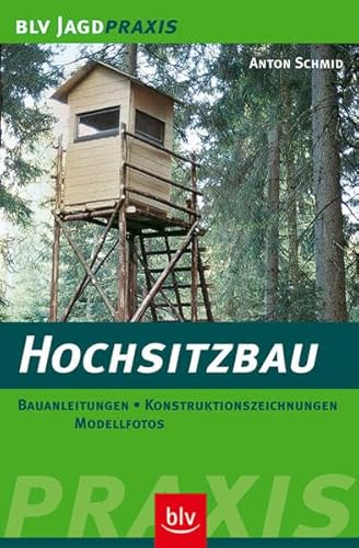 Hochsitzbau: Bauanleitungen - Konstruktionszeichnungen - Modellfotos (BLV Jagdpraxis)