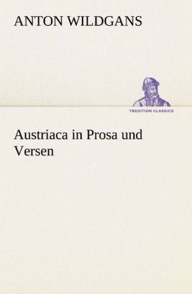 Austriaca in Prosa und Versen von TREDITION CLASSICS
