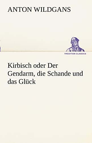 Kirbisch oder Der Gendarm, die Schande und das Glück (TREDITION CLASSICS)