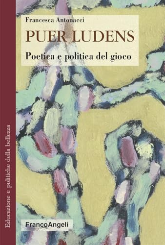 Puer ludens. Poetica e politica del gioco (Educazione e politiche della bellezza) von Franco Angeli