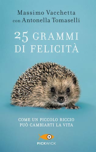 25 grammi di felicità. Come un piccolo riccio può cambiarti la vita: Die Geschichte des kleinen Igels mit dem großen Herzen (Pickwick)