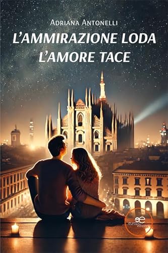 L'ammirazione loda. L'amore tace (Edificare universi) von Europa Edizioni