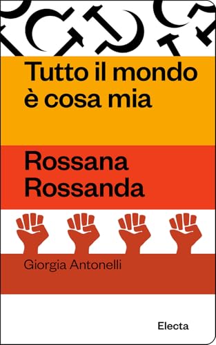 Tutto il mondo è cosa mia. Rossana Rossanda (Oilà) von Electa