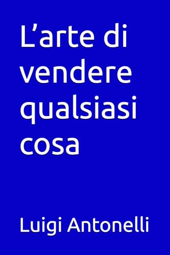 L’arte di vendere qualsiasi cosa von Independently published