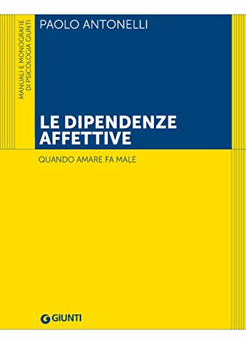 Le dipendenze affettive. Quando amare fa male (Psicologia. Manuali e monografie) von Giunti Psychometrics