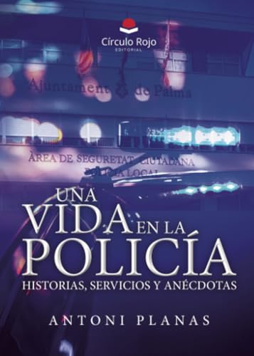 Una vida en la policía. Historias, servicios y anécdotas. von Grupo Editorial Círculo Rojo SL